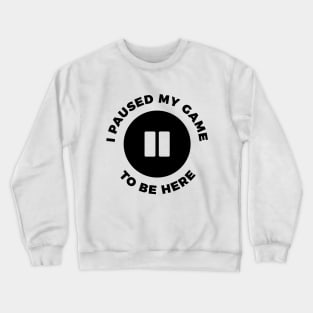 I paused my game to be here funny t-shirt Crewneck Sweatshirt